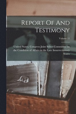 Report Of And Testimony; Volume 11 1