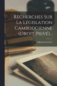 bokomslag Recherches Sur La Lgislation Cambodgienne (droit Priv)...