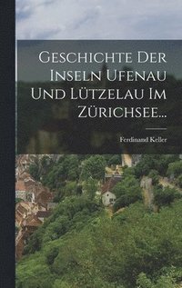 bokomslag Geschichte Der Inseln Ufenau Und Ltzelau Im Zrichsee...