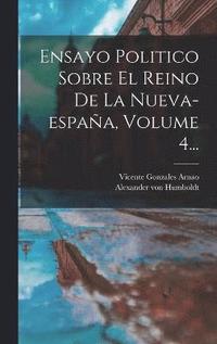 bokomslag Ensayo Politico Sobre El Reino De La Nueva-españa, Volume 4...