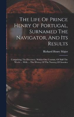 Richard Henry Major - Life Of Prince Henry Of Portugal, Surnamed The Navigator, And Its Results, Inbunden