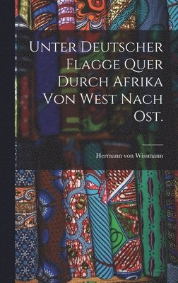 bokomslag Unter deutscher Flagge quer durch Afrika von West nach Ost.