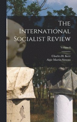Algie Martin Simons, Charles H Kerr - International Socialist Review; Volume 8, Inbunden