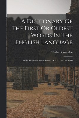 A Dictionary Of The First Or Oldest Words In The English Language 1