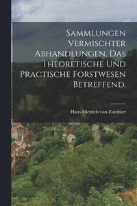 bokomslag Sammlungen vermischter Abhandlungen, das theoretische und practische Forstwesen betreffend.