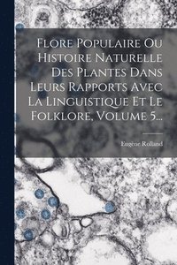 bokomslag Flore Populaire Ou Histoire Naturelle Des Plantes Dans Leurs Rapports Avec La Linguistique Et Le Folklore, Volume 5...