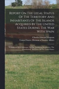 bokomslag Report On The Legal Status Of The Territory And Inhabitants Of The Islands Acquired By The United States During The War With Spain