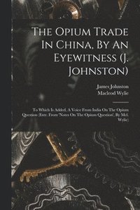 bokomslag The Opium Trade In China, By An Eyewitness (j. Johnston)