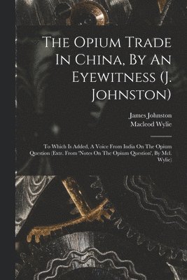 The Opium Trade In China, By An Eyewitness (j. Johnston) 1