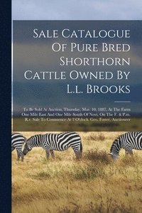 bokomslag Sale Catalogue Of Pure Bred Shorthorn Cattle Owned By L.l. Brooks