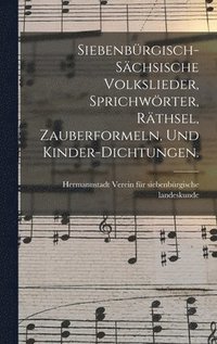 bokomslag Siebenbrgisch-schsische Volkslieder, Sprichwrter, Rthsel, Zauberformeln, und Kinder-Dichtungen.