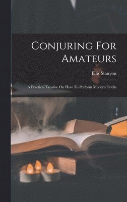 Ellis Stanyon - Conjuring For Amateurs, Inbunden