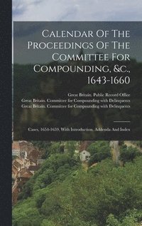 bokomslag Calendar Of The Proceedings Of The Committee For Compounding, &c., 1643-1660