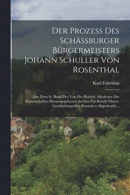 Der Proze Des Schburger Brgermeisters Johann Schuller Von Rosenthal 1