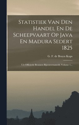 G F de Bruyn Kops - Statistiek Van Den Handel En De Scheepvaart Op Java En Madura Sedert 1825, Inbunden