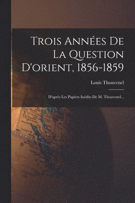 bokomslag Trois Annes De La Question D'orient, 1856-1859