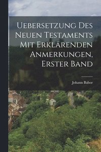 bokomslag Uebersetzung des neuen Testaments mit erklrenden Anmerkungen, Erster Band