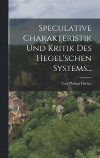 bokomslag Speculative Charakteristik und Kritik des Hegel'schen Systems...