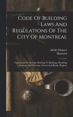 bokomslag Code Of Building Laws And Regulations Of The City Of Montreal