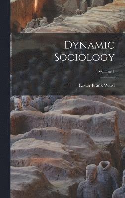 Lester Frank Ward - Dynamic Sociology; Volume 1, Inbunden
