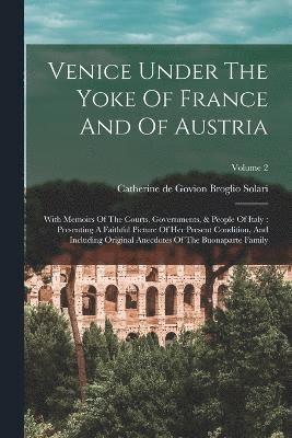 Venice Under The Yoke Of France And Of Austria 1