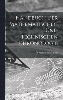 Handbuch der mathematischen und technischen Chronologie 1