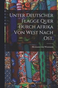 bokomslag Unter deutscher Flagge quer durch Afrika von West nach Ost.