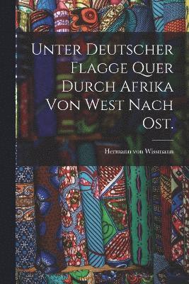 bokomslag Unter deutscher Flagge quer durch Afrika von West nach Ost.