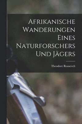 Afrikanische Wanderungen eines Naturforschers und Jägers