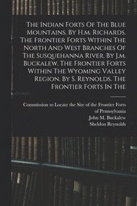 bokomslag The Indian Forts Of The Blue Mountains. By H.m. Richards. The Frontier Forts Within The North And West Branches Of The Susquehanna River. By J.m. Buckalew. The Frontier Forts Within The Wyoming