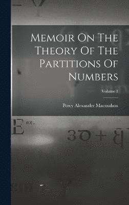 Memoir On The Theory Of The Partitions Of Numbers; Volume 1 1