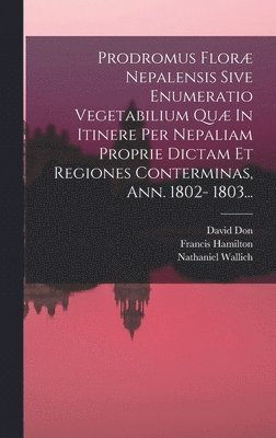 bokomslag Prodromus Floræ Nepalensis Sive Enumeratio Vegetabilium Quæ In Itinere Per Nepaliam Proprie Dictam Et Regiones Conterminas, Ann. 1802- 1803...