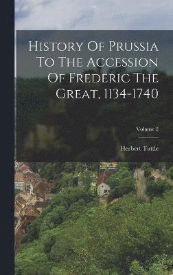 History Of Prussia To The Accession Of Frederic The Great, 1134-1740; Volume 2 1