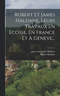 bokomslag Robert Et James Haldane, Leurs Travaux En Ecosse, En France Et  Genve...