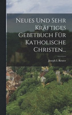 Joseph I Reuter, Joseph I. Reuter - Neues und sehr Kräftiges Gebetbuch für Katholische Christen..., Inbunden