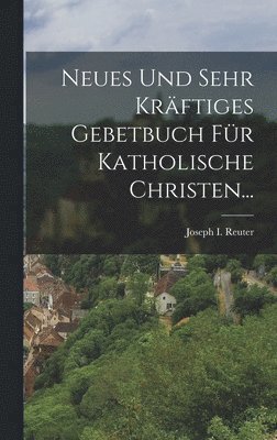 Neues und sehr Krftiges Gebetbuch fr Katholische Christen... 1