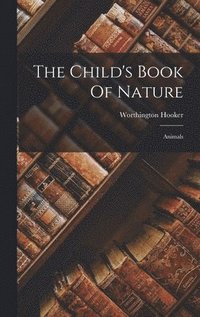 bokomslag The Child's Book Of Nature: Animals