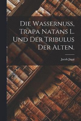 bokomslag Wassernuss, Trapa Natans L. und der Tribulus der Alten.