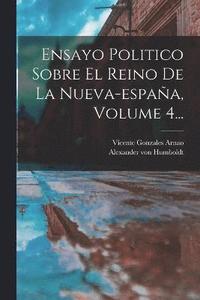 bokomslag Ensayo Politico Sobre El Reino De La Nueva-espaa, Volume 4...