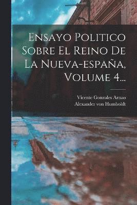 bokomslag Ensayo Politico Sobre El Reino De La Nueva-españa, Volume 4...