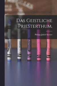bokomslag Das Geistliche Priesterthum.