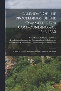 bokomslag Calendar Of The Proceedings Of The Committee For Compounding, &c., 1643-1660