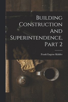 Building Construction And Superintendence, Part 2