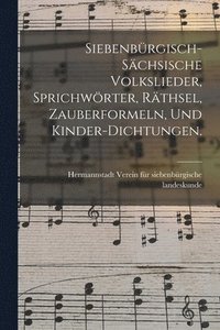 bokomslag Siebenbrgisch-schsische Volkslieder, Sprichwrter, Rthsel, Zauberformeln, und Kinder-Dichtungen.