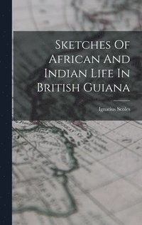 bokomslag Sketches Of African And Indian Life In British Guiana