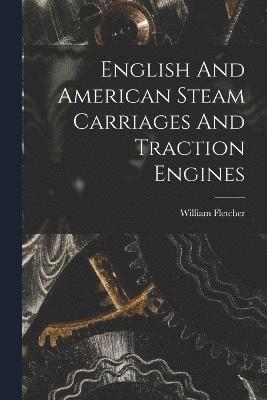 bokomslag English And American Steam Carriages And Traction Engines