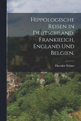 bokomslag Hippologische Reisen in Deutschland, Frankreich, England und Belgien.