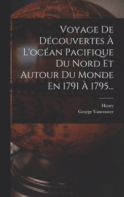 bokomslag Voyage De Dcouvertes  L'ocan Pacifique Du Nord Et Autour Du Monde En 1791  1795...