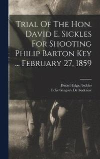 bokomslag Trial Of The Hon. David E. Sickles For Shooting Philip Barton Key ... February 27, 1859