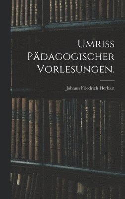 Umriss pdagogischer Vorlesungen. 1